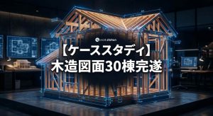 木造建築図面30棟完遂のケーススタディ・納期厳守のプロジェクト